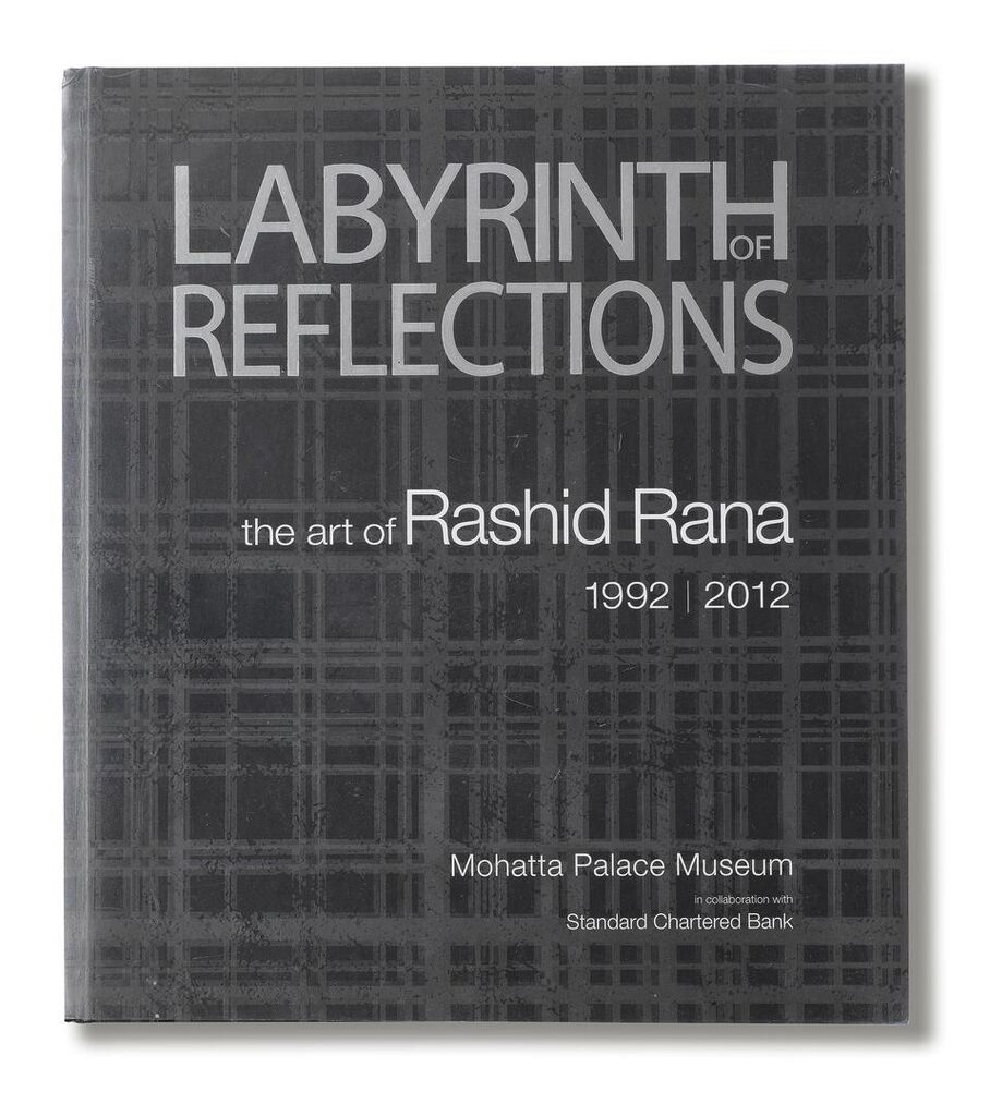 Labyrinth of Reflections: The Art of Rashid Rana 1992-2012: Mohatta Palace Museum Karachi in collaboration with Standard Chartered