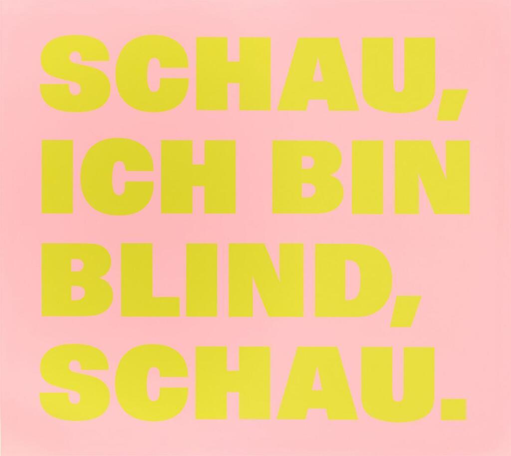 ”SCHAU,/ICH BIN/BLIND,/SCHAU., (rose/jeune verdi)”.