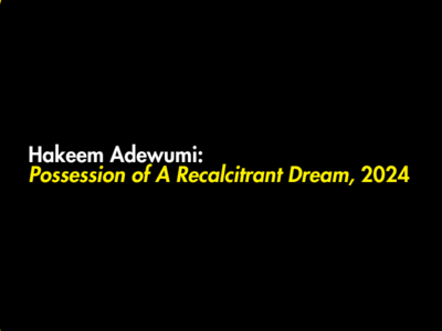 Hakeem Adewumi: Possession of A Recalcitrant Dream, 2024