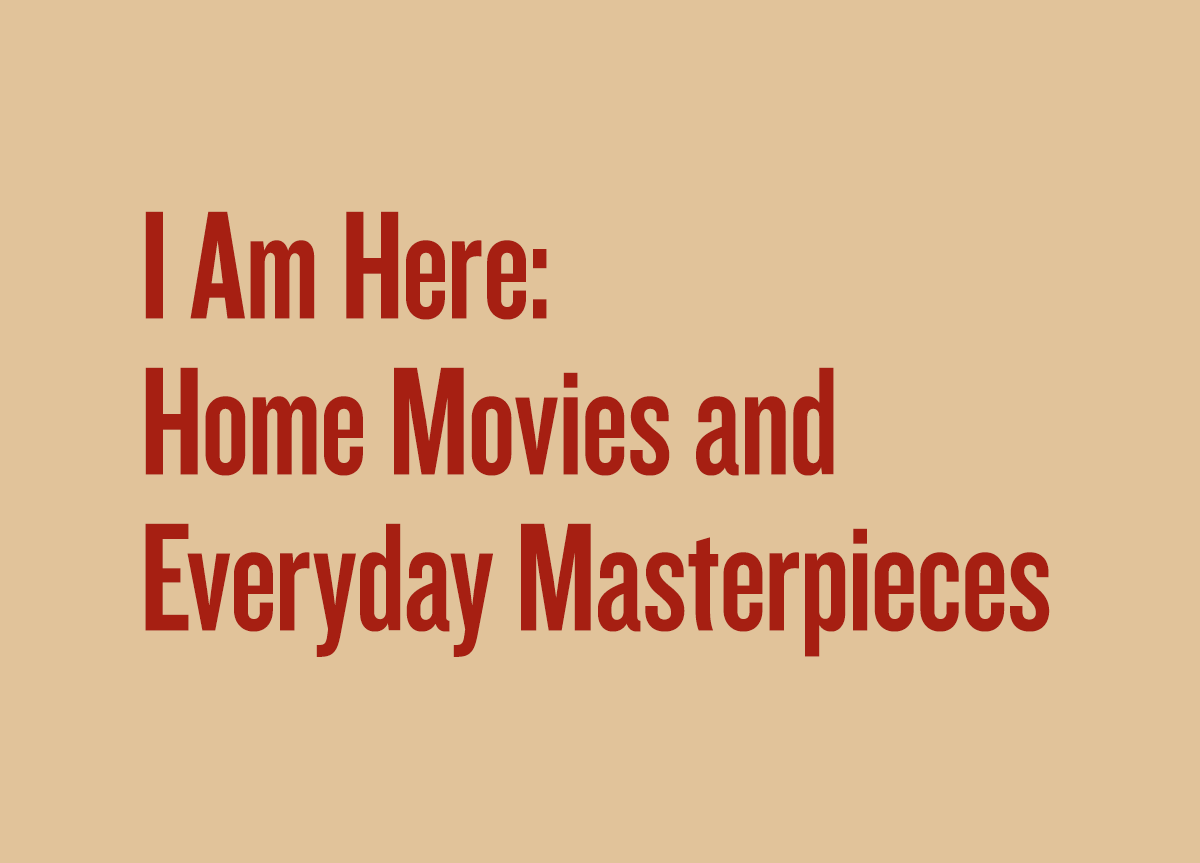 I Am Here: Home Movies and Everyday Masterpieces