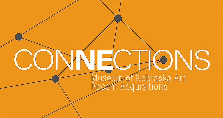 CONNECTIONS: Museum of Nebraska Art Recent Acquisitions