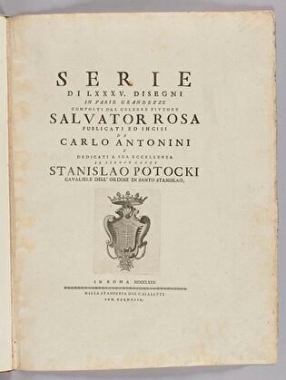 [Title Page:] Serie di LXXXV. disegni in varie grandezze composti dal celebre pittore Salvator Rosa publicati ed incisi da Carlo Antonini e dedicatia sua eccellenza il signor conte Stanislao Potocki cavaliere dell´ordine di santo Stanislao, in Roma, MDCCLXXX, nella Stamperia del Casaletti, con permesso